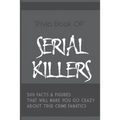 Trivia Book Of Serial Killers: 500 Facts & Figures That Will Make You Go Crazy About True Crime Fanatics: True Crime Trivia, Crime Trivia Night Quest