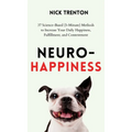Neuro-Happiness: 37 Science-Based (5-Minute) Methods to Increase Your Daily Happiness, Fulfillment, and Contentment