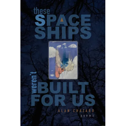 These Spaceships Weren't Built for Us: Poems