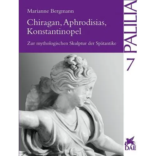 Chiragan, Aphrodisias, Konstantinopel: Zur Mythologischen Skulptur Der Spatantike