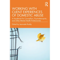 Working with Client Experiences of Domestic Abuse: A Handbook for Counsellors, Psychotherapists, and Other Mental Health Professionals