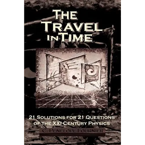 The Travel in Time: - 21 Solutions for 21 Questions of the XXI century Physics - ( Scientific version )
