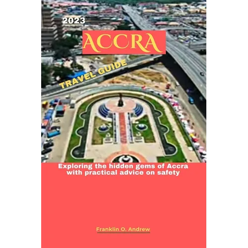 2023 Accra Travel Guide: Exploring the hidden gems of Accra with practical advice on safety