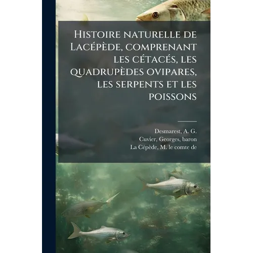 Histoire naturelle de Lacépède, comprenant les cétacés, les quadrupèdes ovipares, les serpents et les poissons: T. 2