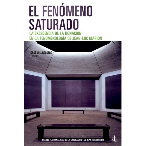 El fenómeno saturado. La excedencia de la donación en la fenomenología de Jean-Luc Marion