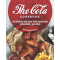 The Cola Cookbook: Get Cooking with Cola! From Casseroles to Cupcakes, and More