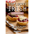 The Lucky Irish Cookbook: Let the Luck of the Irish Rule Your Kitchen