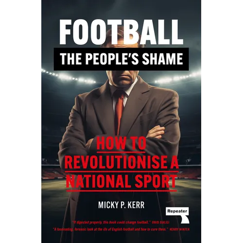 Football, the People's Shame: How to Revolutionise a National Sport