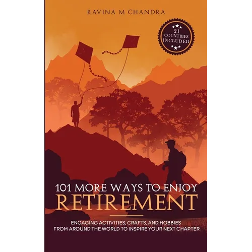 101 More Ways to Enjoy Retirement: Engaging Activities, Crafts, and Hobbies from Around the World to Inspire Your Next Chapter