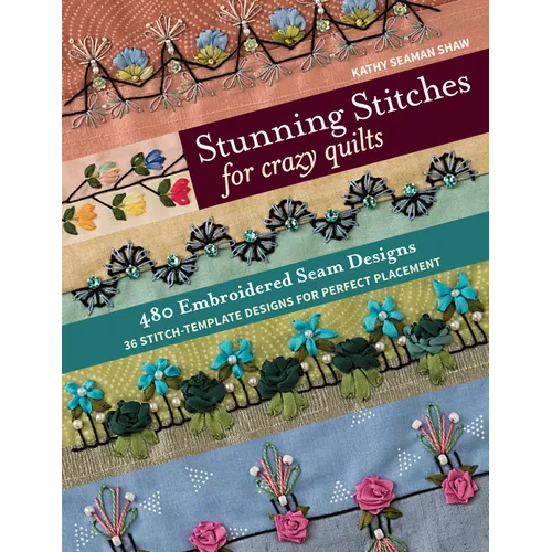 Stunning Stitches for Crazy Quilts: 480 Embroidered Seam Designs, 36 Stitch-Template Designs for Perfect Placement