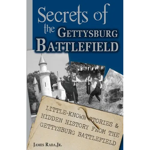 Secrets of the Gettysburg Battlefield: Little-Known Stories & Hidden History From the Civil War Battlefield