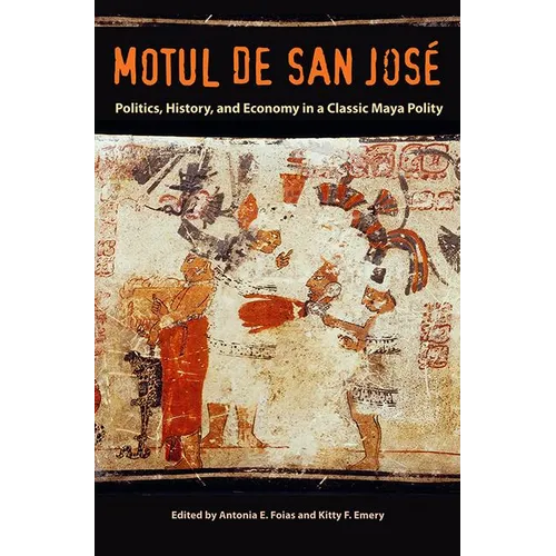 Motul de San José: Politics, History, and Economy in a Maya Polity