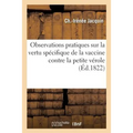 Observations Pratiques Sur La Vertu Spécifique de la Vaccine Contre La Petite Vérole: Par Ch.-Irénée Jacquin