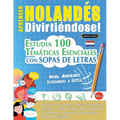 Aprender Holandés Divirtiéndose! - Nivel Avanzado: Intermedio a Difícil - Estudia 100 Temáticas Esenciales Con Sopas de Letras - Vol.1