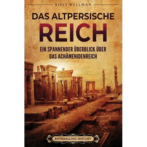 Das Altpersische Reich: Ein spannender Überblick über das Achämenidenreich - Paperback