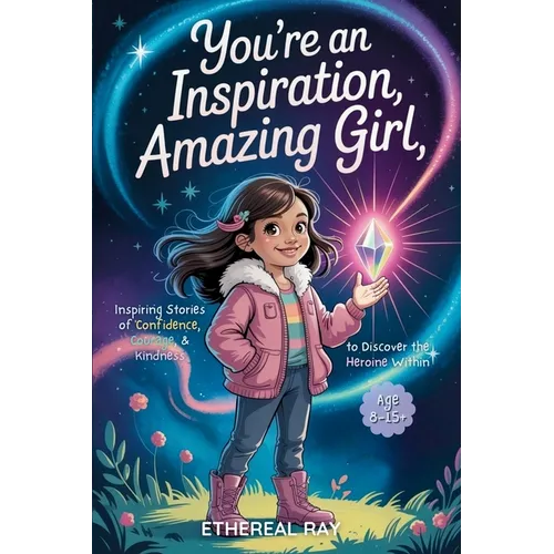 You're an Inspiration, Amazing Girl: A Motivational Chapter Book for Brilliant Girls Who Dared to Be Different
