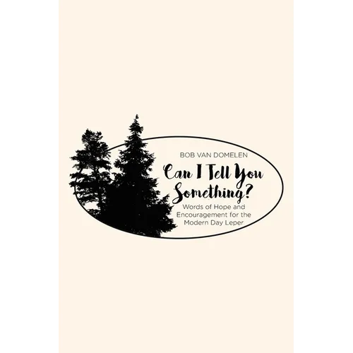 Can I Tell You Something?: Words of Hope and Encouragement for the Modern Day Leper