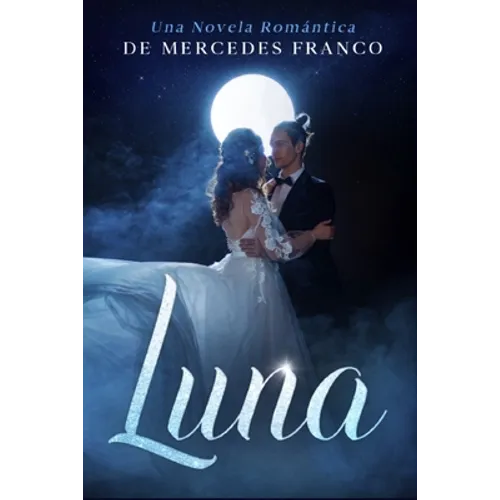 Luna: (Oferta Especial 3 en 1) La Colección Completa de Libros de Novelas Románticas en Español. Una Novela Romántica de Mercedes Franco