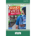 Every Vote Matters: The Power of Your Voice, from Student Elections to the Supreme Court [Standard Large Print]
