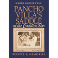 Pancho Villa's Saddle at the Cadillac Bar: Recipes and Memories