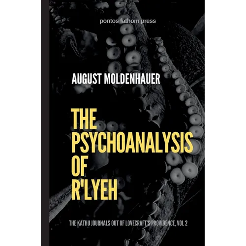 The Psychoanalysis of R'lyeh: The Kathu Journals out of Lovecraft's Providence, Vol. 2