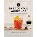 The Cocktail Workshop: An Essential Guide to Classic Drinks and How to Make Them Your Own