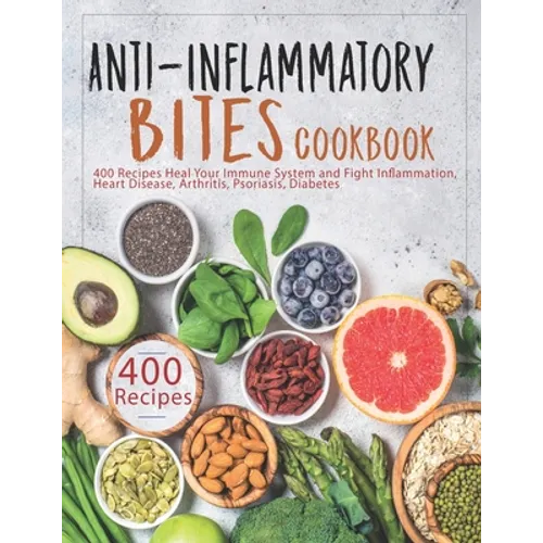 Anti-Inflammatory Bites Cookbook: 400 Recipes Heal Your Immune System and Fight Inflammation, Heart Disease, Arthritis, Psoriasis, Diabetes
