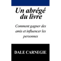 Un Abrege Du Livre: Comment Gagner Des Amis Et Influencer Les Personnes