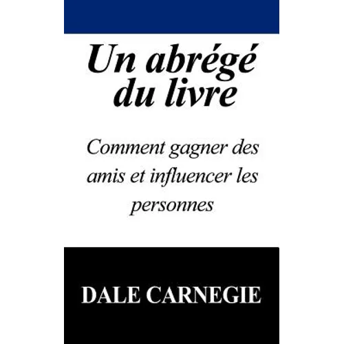 Un Abrege Du Livre: Comment Gagner Des Amis Et Influencer Les Personnes