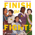 Finish the Fight: The Brave and Revolutionary Women Who Fought for the Right to Vote