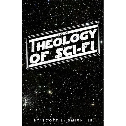 The Theology of Sci-Fi: The Christian's Guide to the Galaxy