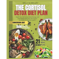 The Cortisol Detox Diet Plan: Reset Your Hormones, Boost Energy, and Lose Weight Naturally with Proven Strategies and 21-Day Meal Plans for Optimal He