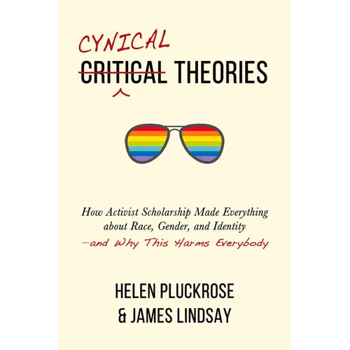 Cynical Theories: How Activist Scholarship Made Everything about Race, Gender, and Identity--And Why This Harms Everybody