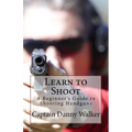 Learn to Shoot: Beginners Guide to Shooting a Handgun