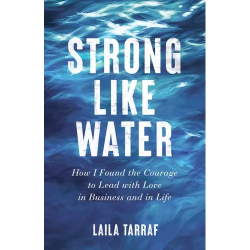 Strong Like Water: How I Found the Courage to Lead with Love in Business and in Life