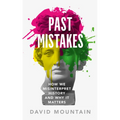 Past Mistakes: How We Misinterpret History and Why It Matters