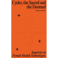 Cycles, the Sacred and the Doomed: Inquiries in Female Health Technologies