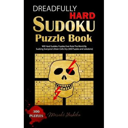Dreadfully Hard Sudoku Puzzle Book: Will Hard Sudoku Puzzles Ever Rule The World By Sucking Everyone's Brain Cells Dry (300 Puzzles and solutions) - Paperback