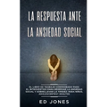 La Respuesta ante la Ansiedad Social: El libro de trabajo comprobado para el introvertido para remediar la ansiedad social y sobrellevar la timidez: p