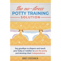 THE NO-STRESS POTTY TRAINING SOLUTION - Say Goodbye to Diapers And Teach Your Baby or Toddler to Use the Potty and Develop Their Independence