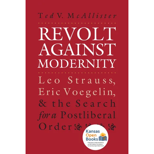 Revolt Against Modernity: Leo Strauss, Eric Voegelin, and the Search for a Post-Liberal Order