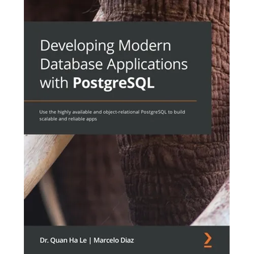 Developing Modern Database Applications with PostgreSQL: Use the highly available and object-relational PostgreSQL to build scalable and reliable apps