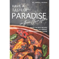 Have a Taste of Paradise in Your Own Home: Enjoy the Best Recipes from the Vibrant and Tasty Caribbean Cuisine