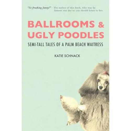 Ballrooms and Ugly Poodles: Semi-Tall Tales of a Palm Beach Waitress