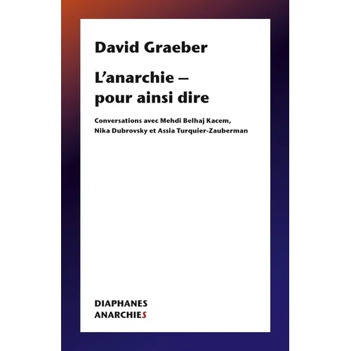L'Anarchie - Pour Ainsi Dire: Conversations Avec Mehdi Belhaj Kacem, Nika Dubrovsky Et Assia Turquier Zauberman
