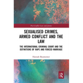 Sexualised Crimes, Armed Conflict and the Law: The International Criminal Court and the Definitions of Rape and Forced Marriage
