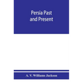 Persia past and present; a book of travel and research, with more than two hundred illustrations and a map
