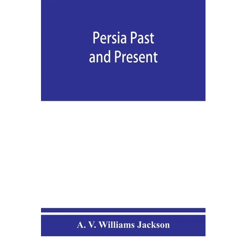 Persia past and present; a book of travel and research, with more than two hundred illustrations and a map