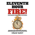 Eleventh Hour Fire!: (The Burning Heart of Last Day Revival) Diagnosing and Extinguishing Counterfeit Fires and Burning with the True Fire of God!