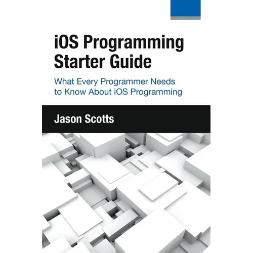 iOS Programming: Starter Guide: What Every Programmer Needs to Know About iOS Programming
